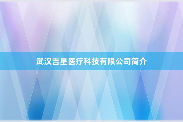 武汉吉星医疗科技有限公司简介
